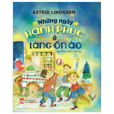 Những ngày hạnh phúc ở làng ồn ào - Astrid Lindgren - 2023 - Đông Tây, Thiếu nhi, Văn học nước ngoài