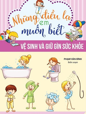 Những điều lạ em muốn biết - Vệ sinh và giữ gìn sức khỏe TB - Nhiều tác giả - 2023 - Đông Tây, Thiếu nhi, Khoa học thường thức