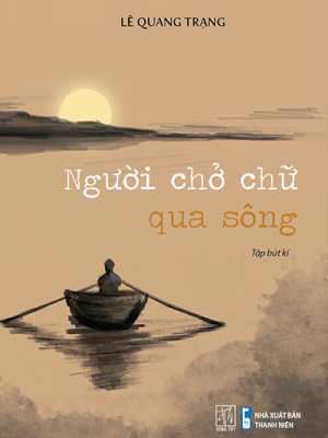 Người chở chữ qua sông - Lê Quang Trạng - 2022 - Đông Tây