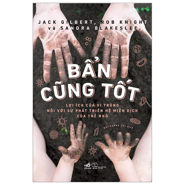 Bẩn cũng tốt - Jack Gilbert, Rob Knight, Sandra Blakeslee - 2020 - Nuôi dạy con