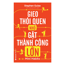 Gieo thói quen nhỏ gặt thành công lớn - Stephen Guise - 2018 - Đông Tây