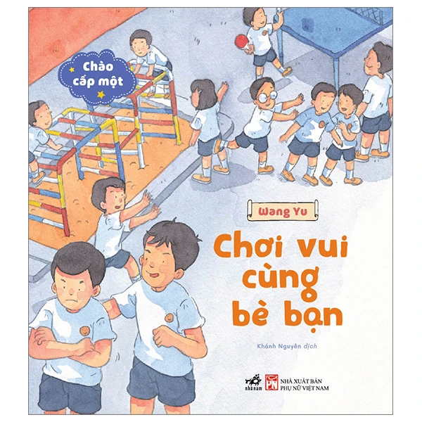 Chào cấp một - Chơi vui cùng bè bạn - WANG YU - 2024 - Picture book