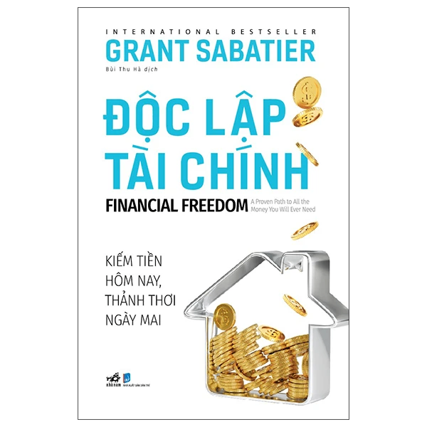 Độc lập tài chính - Financial freedom - Kiếm tiền hôm nay, thảnh thơi ngày mai - Grant Sabatier - 2023 - Kinh doanh – kinh tế