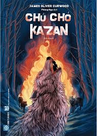 Chú chó Kazan - James Oliver Curwood - 2022 - Đông Tây, Thiếu nhi, Văn học nước ngoài