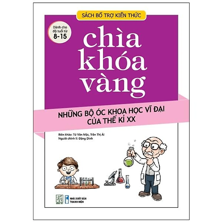 Chìa khóa vàng - Những bộ óc vĩ khoa học vĩ đại của thế kỷ XX (Dành cho độ tuổi từ 8 - 15) - TB - Nhiều tác giả - 2019 - Đông Tây, Thiếu nhi, Khoa học thường thức