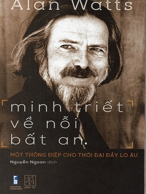 Minh triết về nỗi bất an - Một thông điệp cho thời đại đầy lo âu - Alan Watts - 2020 - Đông Tây