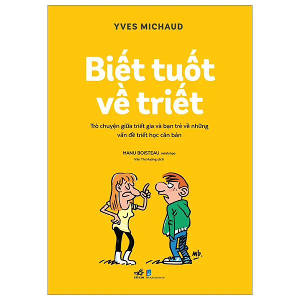 Biết tuốt về triết - Trò chuyện giữa triết gia và bạn trẻ về những vấn đề triết học căn bản - Yves michaud - Manu boisteau - 2023 - Tham khảo