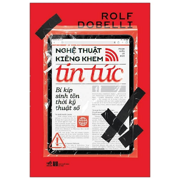 Nghệ thuật kiêng khem tin tức: Bí kíp sinh tồn thời kỹ thuật số - Rolf Dobelli - 2021 - Cẩm nang