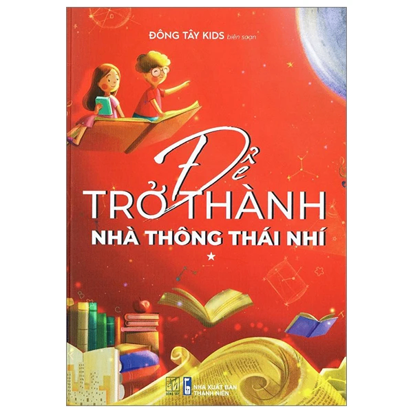 Để trở thành nhà thông thái nhí - Tập 1 - Nhiều tác giả - 2024 - Đông Tây, Thiếu nhi, Khoa học thường thức