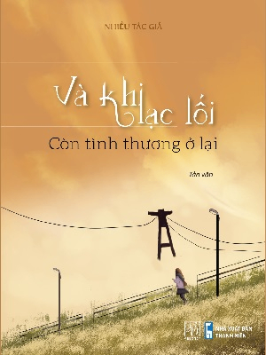 Và khi lạc lối - Còn tình thương ở lại - Nhiều tác giả - 2020 - Đông Tây