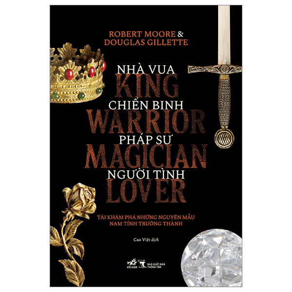 Nhà vua, chiến binh, pháp sư, người tình - Tài khám phá những nguyên mẫu nam tính trưởng thành - Robert Moore & Dauglas Gillette - 2024 - Tâm lý học ứng dụng