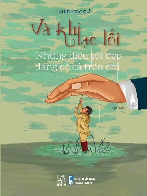 Và khi lạc lối - Những điều tốt đẹp đang có cả trên đời - Nhiều tác giả - 2022 - Đông Tây