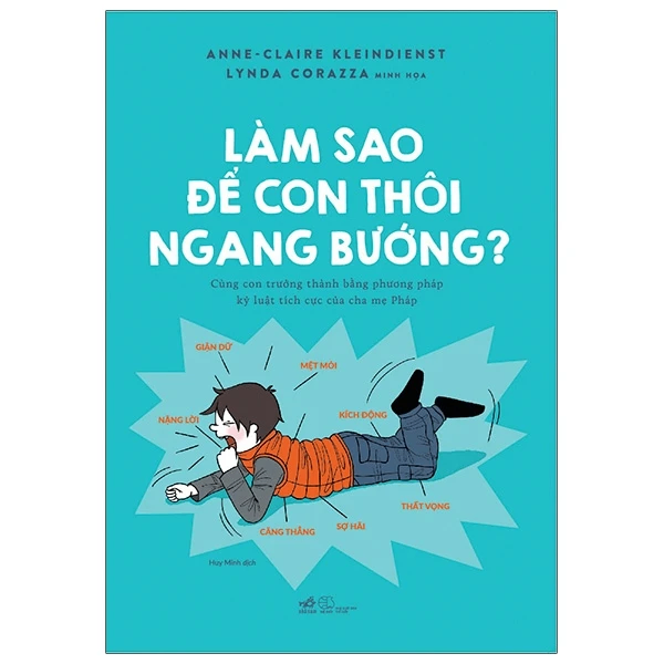 Làm sao để con thôi ngang bướng - Anne - Claire Kleindienst Lynda Corazza minh họa - 2021 - Nuôi dạy con