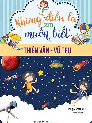 Những điều lạ em muốn biết - Thiên văn - Vũ Trụ (TB) - Nhiều tác giả - 2023 - Đông Tây, Thiếu nhi, Khoa học thường thức