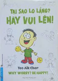 Tại sao lo lắng? Hãy vui lên - Teo Aik Cher - 2018 - Đông Tây