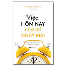 Việc hôm nay chớ để ngày mai - Richard Templar - 2022 - Đông Tây