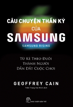 Câu chuyện thần kỳ của Samsung: Từ kẻ theo đuôi thành người dẫn dắt - Geoffrey Cain - 2022 - Quản trị kinh doanh, Marketing, NXB Trẻ