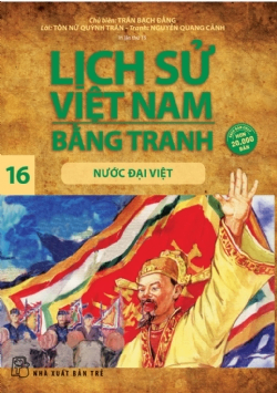 Lịch sử Việt Nam bằng tranh 16: Nước Đại Việt - Nguyễn Quang Cảnh, Tôn Nữ Quỳnh Trân, Trần Bạch Đằng - 2024 - Văn hóa lịch sử, NXB Trẻ