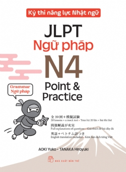 Kỳ thi năng lực Nhật ngữ - Point & Practice N4 - Ngữ pháp - SAITO Akiko, TAGAWA Mao, MORITA Ryoko, KOYANO Miho - 2024 - tủ sách ngoại ngữ, NXB Trẻ