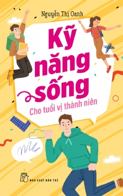 Kỹ năng sống cho tuổi vị thành niên - Nguyễn Thị Oanh - 2024 - kỹ năng quản lý, Kỹ năng sống, NXB Trẻ