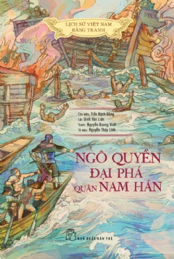 Lịch sử Việt Nam bằng tranh - Ngô Quyền đại phá quân Nam Hán (Bản màu) - Trần Bạch Đằng, Đinh Văn Liên, Nguyễn Quang Vinh, Nguyễn Thùy Linh - 2023 - Văn hóa lịch sử, NXB Trẻ