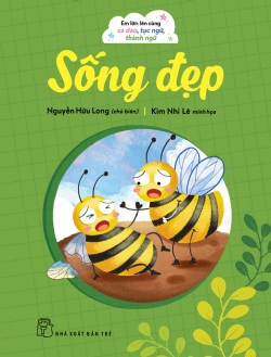 Em lớn lên cùng ca dao, tục ngữ, thành ngữ - Sống đẹp - NGUYỄN HỮU LONG - 2024 - kỹ năng quản lý, Kỹ năng sống, NXB Trẻ