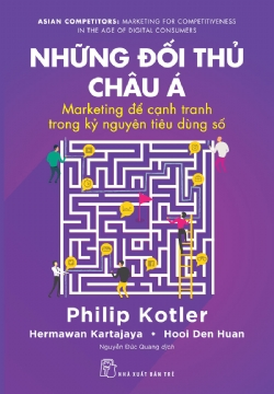 Những đối thủ châu Á: Marketing để cạnh tranh trong kỷ nguyên tiêu dùng số - Philip Kotler, Hermawan Kartajaya, Hooi Den Huan - 2022 - Quản trị kinh doanh, Marketing, NXB Trẻ