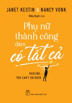 Phụ nữ thành công dám có tất cả - Janet Kestin và Nancy Vonk - 2021 - kỹ năng quản lý, Kỹ năng sống, NXB Trẻ