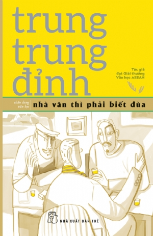 Nhà văn thì phải biết đùa - Trung Trung Đỉnh - 2018 - NXB Trẻ, Văn học Việt Nam
