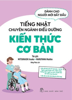 Tiếng Nhật chuyên ngành điều dưỡng dành cho người mới bắt đầu - Kiến thức cơ bản - MITSUHASHI Asako, MARUYAMA Makiko - 2022 - tủ sách ngoại ngữ, NXB Trẻ