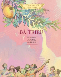 Lịch sử Việt Nam bằng tranh: Bà Triệu (Bản màu, bìa cứng) - Nguyễn Huy Khôi, Đinh Văn Liên, NGUYỄN THÙY LINH, Trần Bạch Đằng - 2024 - Văn hóa lịch sử, NXB Trẻ