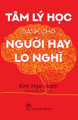 Tâm lý học dành cho người hay lo nghĩ - Kim Hye-nam - 2025 - kỹ năng quản lý, Kỹ năng sống, NXB Trẻ