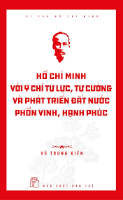 Di sản Hồ Chí Minh. Hồ Chí Minh với ý chí tự lực, tự cường và khát vọng phát triển đất nước phồn vinh, hạnh phúc - Vũ Trung Kiên - 2024 - Chính trị - xã hội, NXB Trẻ