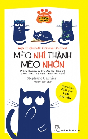 Mèo nhí thành mèo nhớn - Phóng khoáng, tự tin, độc lập, kiên trì, điềm tĩnh...và hạnh phúc như mèo - Stéphane Garnier - 2020 - sống đẹp, Triết lý sống, NXB Trẻ
