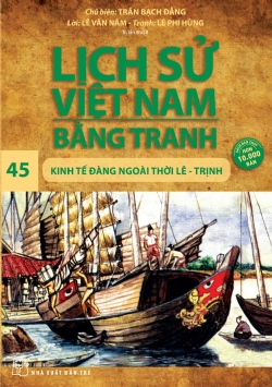 Lịch sử Việt Nam bằng tranh 45: Kinh tế đàng ngoài thời Lê - Trịnh - Trần Bạch Đằng - 2024 - Văn hóa lịch sử, NXB Trẻ
