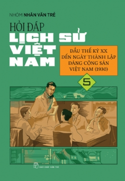 Hỏi đáp lịch sử Việt Nam 05: Đầu thế kỷ XX đến ngày thành lập Đảng Cộng sản Việt Nam (1930) - Nhóm Nhân Văn Trẻ - 2024 - Văn hóa lịch sử, NXB Trẻ