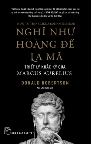 Nghĩ như Hoàng đế La Mã: Triết lý khắc kỷ của Marcus Aurelius - Donald Robertson - 2023 - sống đẹp, Triết lý sống, NXB Trẻ