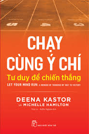 Chạy cùng ý chí: Tư duy để chiến thắng - Deena Kastor and Michelle Hamilton - 2021 - kỹ năng quản lý, Kỹ năng sống, NXB Trẻ