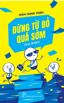 Đừng từ bỏ quá sớm - Trần Hùng Thiện, Minh họa: Đào Mạnh Hà - 2023 - kỹ năng quản lý, Kỹ năng sống, NXB Trẻ