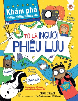 KPTNHD. Tớ là người phiêu lưu - Chris Oxlade - 0 - kỹ năng quản lý, Kỹ năng sống, NXB Trẻ
