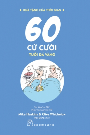 Quà tặng của thời gian. 60 cứ cười - tuổi đá vàng - Mike Haskins và Clive Whichelow; Minh họa: Andy Hammond và Ian Baker - 2020 - sống đẹp, Triết lý sống, NXB Trẻ