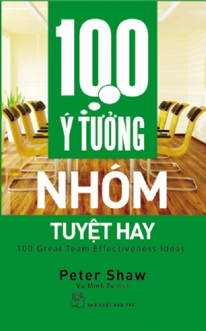 100 ý tưởng nhóm tuyệt hay - Peter Shaw - 2017 - Quản trị kinh doanh, Marketing, NXB Trẻ