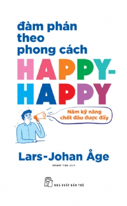 Đàm phán theo phong cách Happy - Happy - Năm nguyên tắc chốt đâu được đấy - Lars Johan Åge - 2022 - sống đẹp, Triết lý sống, NXB Trẻ