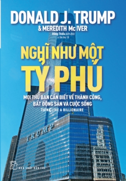 Nghĩ như một tỷ phú - Donald J. Trump, Meredith McIver - 2025 - Quản trị kinh doanh, Marketing, NXB Trẻ