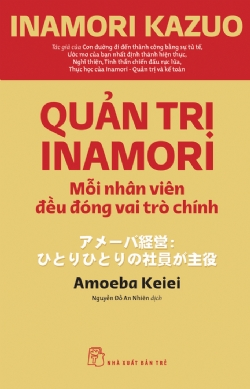 Quản trị Inamori: Mỗi nhân viên đều đóng vai trò chính - Inamori Kazuo - 2024 - Quản trị kinh doanh, Marketing, NXB Trẻ