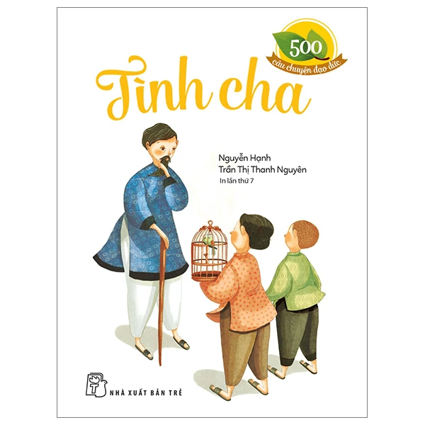500 câu chuyện đạo đức. Tình cha - Trần Thị Thanh Nguyên, NGUYỄN HẠNH - 2024 - Tâm lý giáo dục, NXB Trẻ