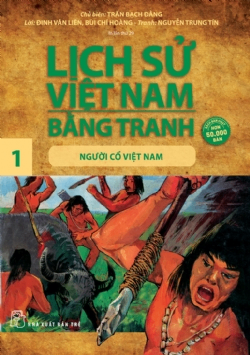 Lịch sử Việt Nam bằng tranh 01: Người cổ Việt Nam - Đinh Văn Liên, Trần Bạch Đằng, Bùi Chí Hoàng - 2024 - Văn hóa lịch sử, NXB Trẻ