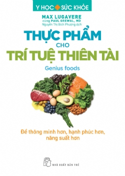 Thực phẩm cho Trí tuệ Thiên tài - Để thông minh hơn, hạnh phúc hơn, năng suất hơn - Max Lugavere, cùng Paul Grewal, MD - 2024 - NXB Trẻ, y học sức khỏe