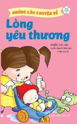 Những câu chuyện về: Lòng yêu thương - Nhiều tác giả - 2024 - Tâm lý giáo dục, NXB Trẻ