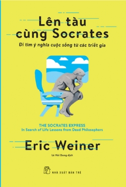 Lên tàu cùng Socrates: Đi tìm ý nghĩa cuộc sống từ các triết gia - Eric Weiner - 2022 - sống đẹp, Triết lý sống, NXB Trẻ